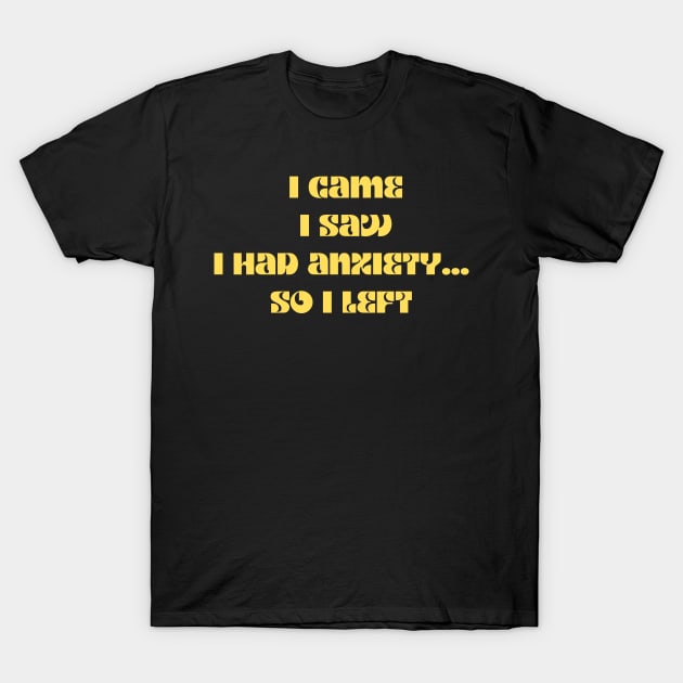 Funny anxiety design motif i came i saw i had anxiety so I left T-Shirt by LukjanovArt